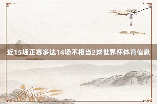 近15场正赛多达14场不相当2球世界杯体育信息