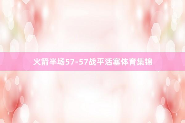 火箭半场57-57战平活塞体育集锦