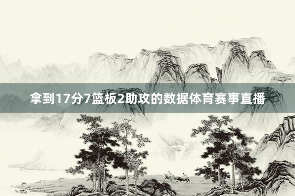 拿到17分7篮板2助攻的数据体育赛事直播