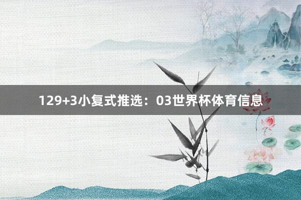 12　　9+3小复式推选：　　03世界杯体育信息