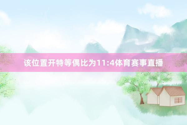 该位置开特等偶比为11:4体育赛事直播