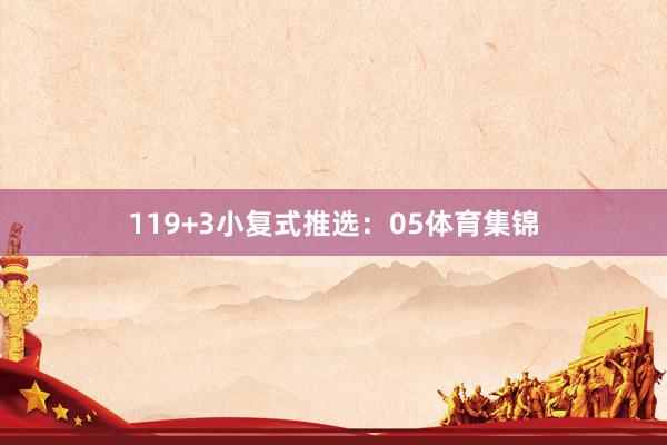 11　　9+3小复式推选：　　05体育集锦