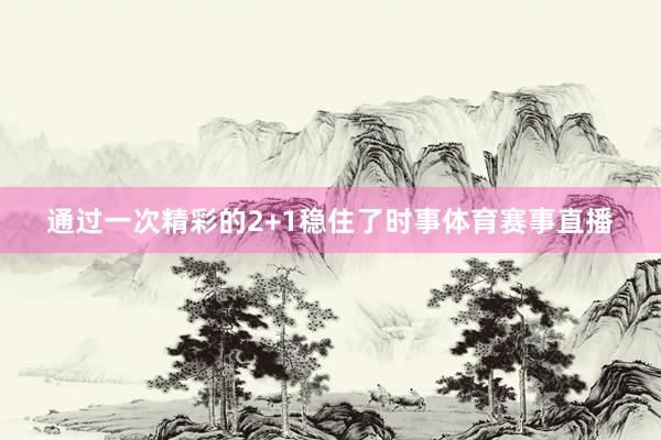 通过一次精彩的2+1稳住了时事体育赛事直播