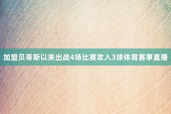 加盟贝蒂斯以来出战4场比赛攻入3球体育赛事直播