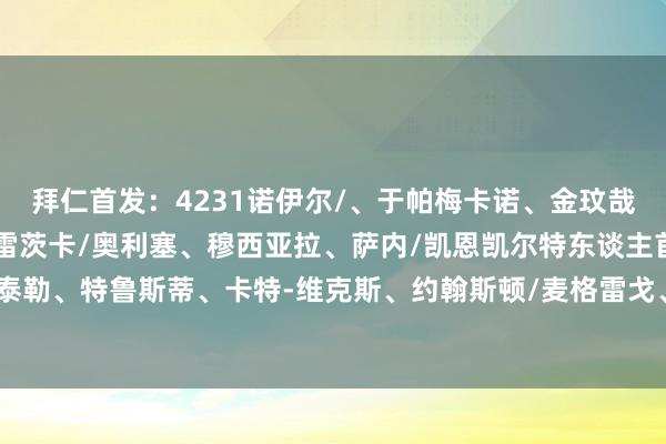 拜仁首发：4231诺伊尔/、于帕梅卡诺、金玟哉、格雷罗/基米希、格雷茨卡/奥利塞、穆西亚拉、萨内/凯恩凯尔特东谈主首发：433小舒梅切尔/泰勒、特鲁斯蒂、卡特-维克斯、约翰斯顿/麦格雷戈、恩格斯、旗头怜央/若塔、前田大然、库恩体育赛事直播