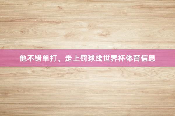 他不错单打、走上罚球线世界杯体育信息