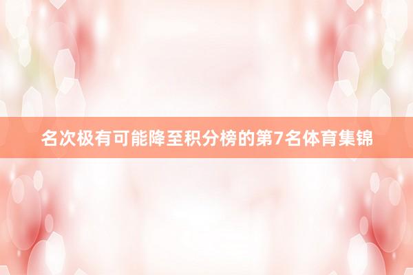 名次极有可能降至积分榜的第7名体育集锦