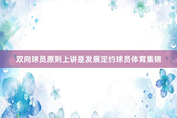 双向球员原则上讲是发展定约球员体育集锦