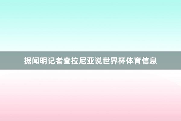 据闻明记者查拉尼亚说世界杯体育信息