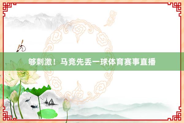 够刺激！马竞先丢一球体育赛事直播