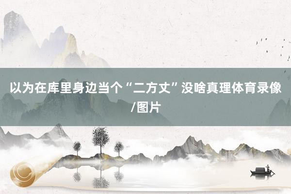 以为在库里身边当个“二方丈”没啥真理体育录像/图片