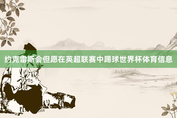约克雷斯会但愿在英超联赛中踢球世界杯体育信息