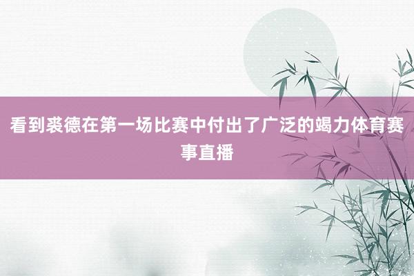 看到裘德在第一场比赛中付出了广泛的竭力体育赛事直播
