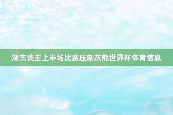 湖东谈主上半场比赛压制灰熊世界杯体育信息