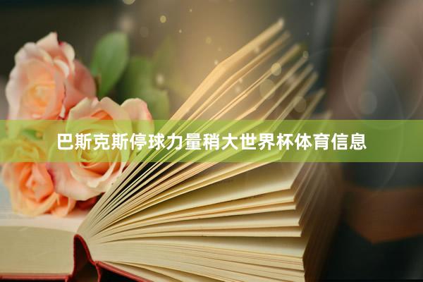 巴斯克斯停球力量稍大世界杯体育信息