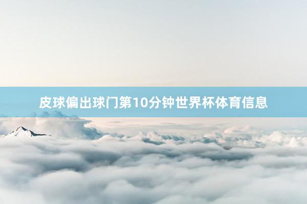 皮球偏出球门第10分钟世界杯体育信息