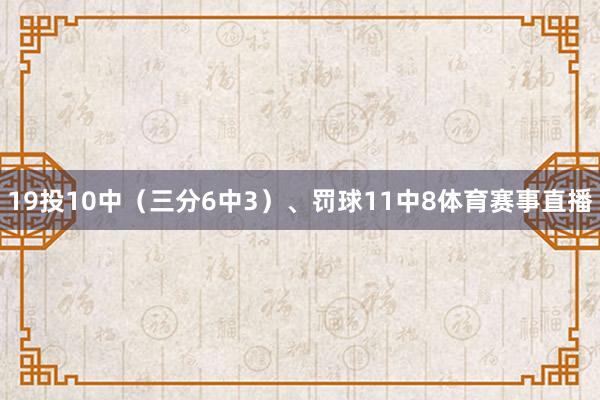 19投10中（三分6中3）、罚球11中8体育赛事直播