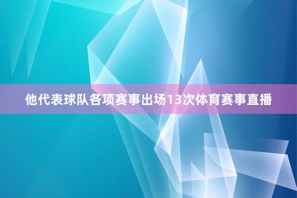 他代表球队各项赛事出场13次体育赛事直播