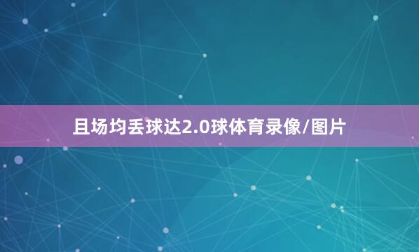 且场均丢球达2.0球体育录像/图片