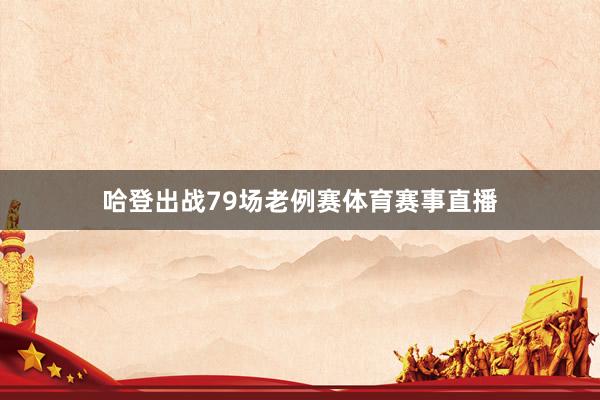 哈登出战79场老例赛体育赛事直播