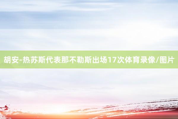 胡安-热苏斯代表那不勒斯出场17次体育录像/图片