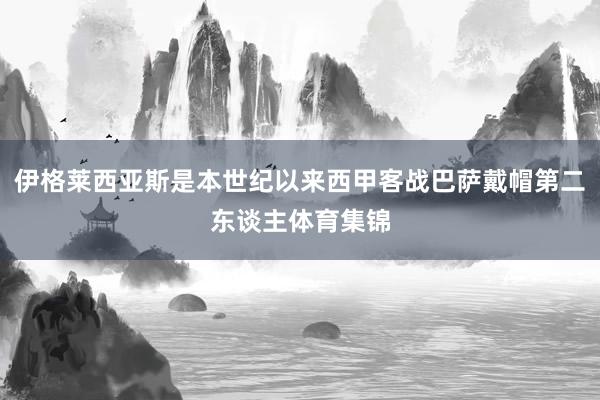伊格莱西亚斯是本世纪以来西甲客战巴萨戴帽第二东谈主体育集锦