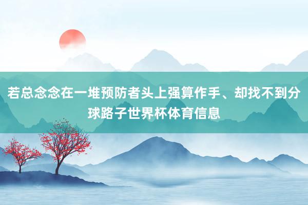 若总念念在一堆预防者头上强算作手、却找不到分球路子世界杯体育信息