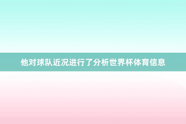 他对球队近况进行了分析世界杯体育信息