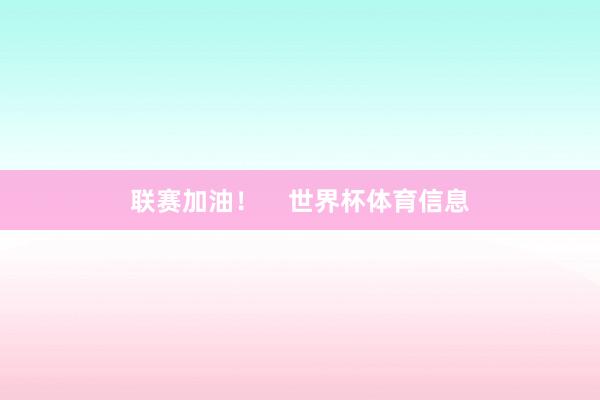 联赛加油！    世界杯体育信息