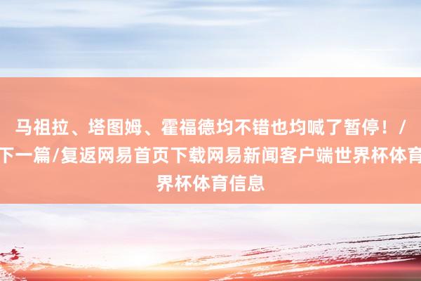 马祖拉、塔图姆、霍福德均不错也均喊了暂停！/阅读下一篇/复返网易首页下载网易新闻客户端世界杯体育信息