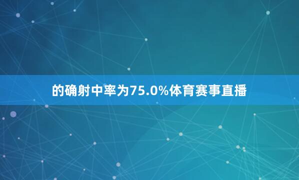 的确射中率为75.0%体育赛事直播