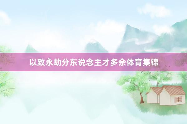 以致永劫分东说念主才多余体育集锦