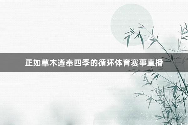 正如草木遵奉四季的循环体育赛事直播