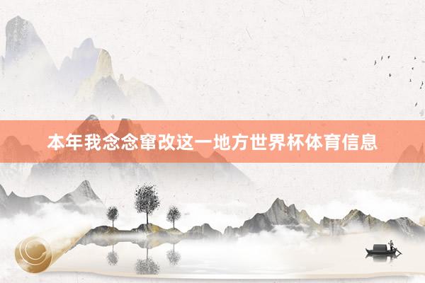 本年我念念窜改这一地方世界杯体育信息