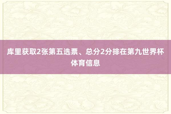库里获取2张第五选票、总分2分排在第九世界杯体育信息