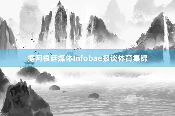 据阿根廷媒体Infobae报谈体育集锦