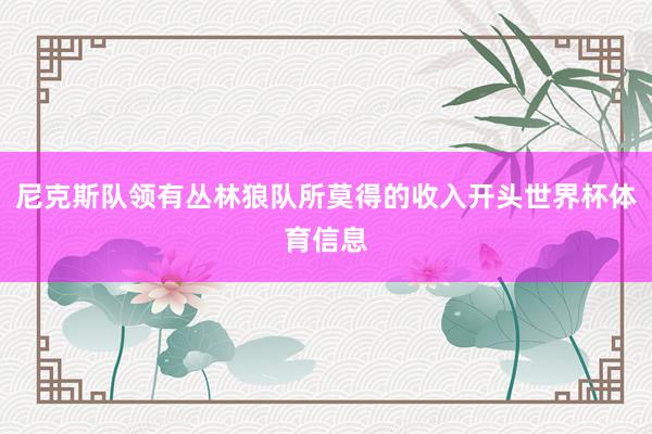 尼克斯队领有丛林狼队所莫得的收入开头世界杯体育信息