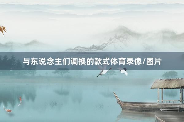 与东说念主们调换的款式体育录像/图片