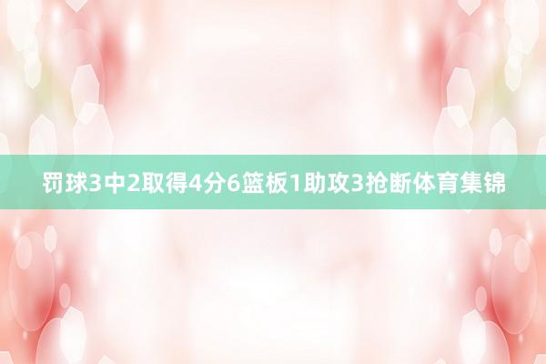 罚球3中2取得4分6篮板1助攻3抢断体育集锦