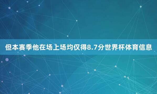 但本赛季他在场上场均仅得8.7分世界杯体育信息