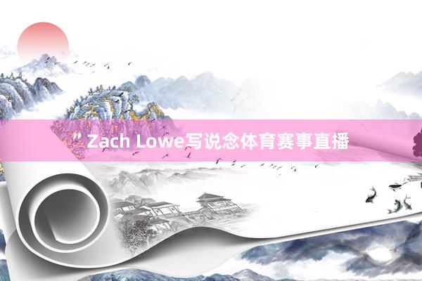 ”Zach Lowe写说念体育赛事直播