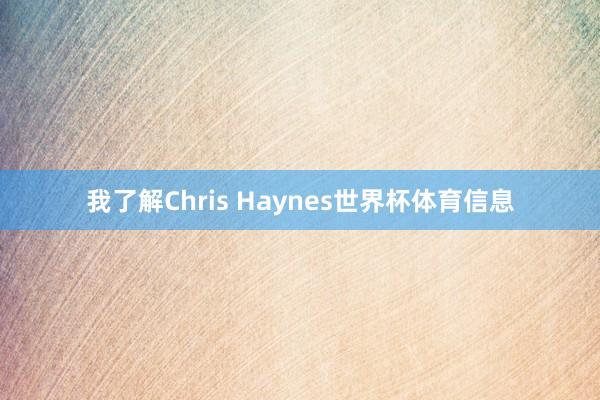 我了解Chris Haynes世界杯体育信息