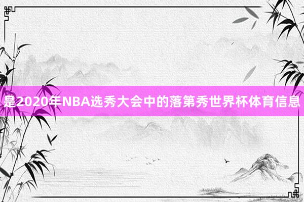 是2020年NBA选秀大会中的落第秀世界杯体育信息