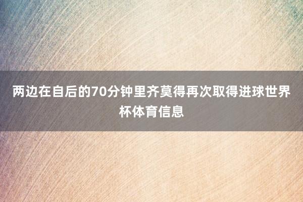 两边在自后的70分钟里齐莫得再次取得进球世界杯体育信息
