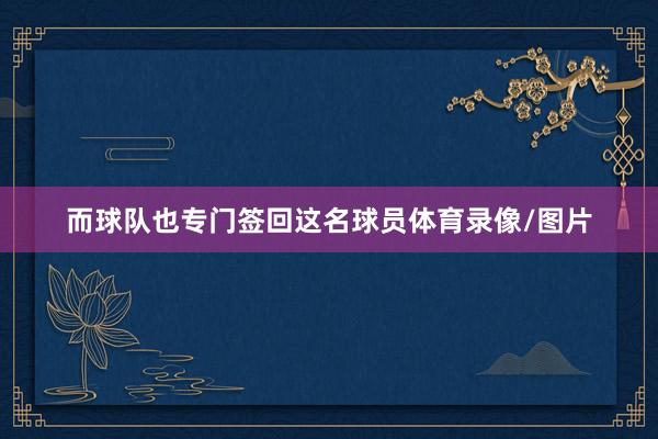 而球队也专门签回这名球员体育录像/图片
