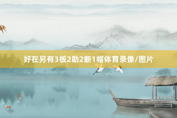 好在另有3板2助2断1帽体育录像/图片