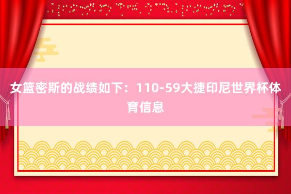 女篮密斯的战绩如下：110-59大捷印尼世界杯体育信息