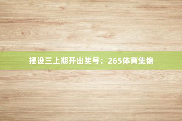 摆设三上期开出奖号：265体育集锦
