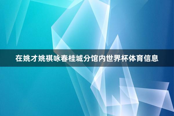 在姚才姚祺咏春桂城分馆内世界杯体育信息