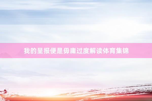 我的呈报便是毋庸过度解读体育集锦
